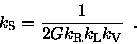 \begin{displaymath}{k_{\rm S}}= \frac{1}{2G{k_{\rm R}}{k_{\rm L}}{k_{\rm V}}} \enspace .
\end{displaymath}