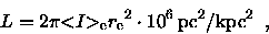 \begin{displaymath}L = 2 \pi {< \hspace{-3pt} I \hspace{-3pt}>_{\rm e}}{r_{\rm e}}^2 \cdot 10^6 \, {\rm pc}^2/{\rm kpc}^2 \enspace ,
\end{displaymath}