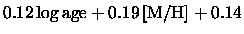 $\displaystyle 0.12 \, {\log {\rm age}}+ 0.19 \, {{\rm [M/H]}}+ 0.14$