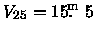 $V_{25} = 15\hbox{$.\!\!^{\rm m}$ }5$