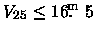 $V_{25} \leq 16\hbox{$.\!\!^{\rm m}$ }5$