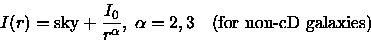 \begin{displaymath}I(r) = \mbox{sky} + \frac{I_0}{r^\alpha}, \; \alpha=2,3
\quad \mbox{(for non-cD galaxies)}
\end{displaymath}