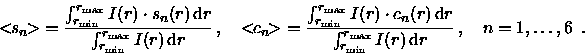 \begin{displaymath}{< \hspace{-4pt} s_n \hspace{-4pt}>}= \frac{ \int_{r_{\rm min...
...m max}}I(r) \, {\rm d}r } \, , \quad
n = 1,\ldots,6 \enspace .
\end{displaymath}