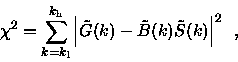 \begin{displaymath}
\chi ^2 = \sum_{k=k_{\rm l}}^{k_{\rm h}} \left\vert \tilde{G}(k) -
\tilde{B}(k) \tilde{S}(k) \right\vert^{2} \enspace ,
\end{displaymath}
