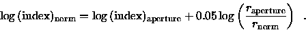 \begin{displaymath}\log {\rm (index)_{norm}} = \log {\rm (index)_{aperture}} +
...
...( \frac{{r_{\rm aperture}}}{{r_{\rm norm}}} \right) \enspace .
\end{displaymath}