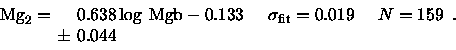 \begin{displaymath}\arraycolsep=2pt %
\begin{array}{lllll}
{ {\rm Mg}_2}= & & 0....
...\quad & N=159 \enspace . \\
& \pm & 0.044 & & \\
\end{array}\end{displaymath}