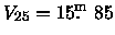 $V_{25} = 15\hbox{$.\!\!^{\rm m}$ }85$