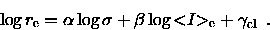 \begin{displaymath}
{\log{r_{\rm e}}}= \alpha \log\sigma + \beta \log{< \hspace{-3pt} I \hspace{-3pt}>_{\rm e}}+ \gamma _{\rm cl} \enspace .
\end{displaymath}