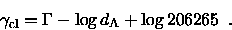 \begin{displaymath}{\gamma_{\rm cl}}= \Gamma - \log d_{\rm A} + \log 206265 \enspace .
\end{displaymath}