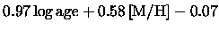 $\displaystyle 0.97 \,{\log {\rm age}}+ 0.58 \,{{\rm [M/H]}}- 0.07$