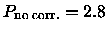 ${P_{\rm no\;corr.}}= 2.8$