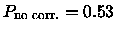 ${P_{\rm no\;corr.}}= 0.53$