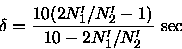 \begin{displaymath}\delta = \frac{ 10 (2N_1'/N_2' - 1) } { 10 - 2N_1'/N_2' } \mbox{ sec}
\end{displaymath}