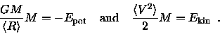 \begin{displaymath}\frac{GM }{{\langle R \rangle}} M = - {E_{\rm pot}}\quad {\rm...
...d
\frac{{\langle V^2 \rangle}}{2 } M = {E_{\rm kin}}\enspace .
\end{displaymath}