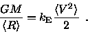 \begin{displaymath}\frac{GM}{{\langle R \rangle}} = {k_{\rm E}}\frac{{\langle V^2 \rangle}}{2} \enspace .
\end{displaymath}