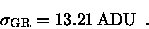 \begin{displaymath}\sigma_{\rm GR} = 13.21 \, {\rm ADU} \enspace .
\end{displaymath}