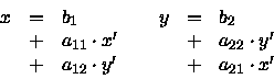 \begin{displaymath}\begin{array}{lclllcl}
x & = & b_1 & ~ & y & = & b_2 \\
~ & ...
...& + & a_{12} \cdot y' & ~ & ~ & + & a_{21} \cdot x'
\end{array}\end{displaymath}