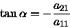 \begin{displaymath}\tan\alpha = -\frac{a_{21}}{a_{11}}
\end{displaymath}