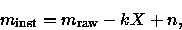 \begin{displaymath}m_{\rm inst} = m_{\rm raw} -kX + n,
\end{displaymath}