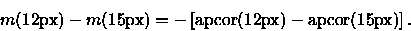 \begin{displaymath}m(12{\rm px}) - m(15{\rm px}) =
- \left[ {\rm apcor}(12{\rm px}) - {\rm apcor}(15{\rm px}) \right].
\end{displaymath}