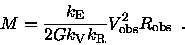 \begin{displaymath}M = \frac{{k_{\rm E}}}{2 G {k_{\rm V}}{k_{\rm R}}} {V^2_{\rm obs}}{R_{\rm obs}}\enspace .
\end{displaymath}